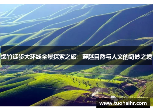 绵竹徒步大环线全景探索之旅：穿越自然与人文的奇妙之境