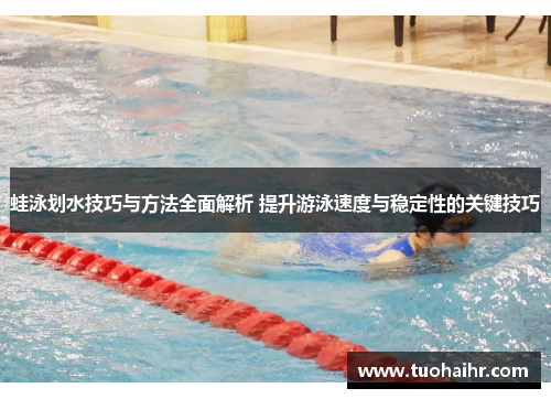 蛙泳划水技巧与方法全面解析 提升游泳速度与稳定性的关键技巧