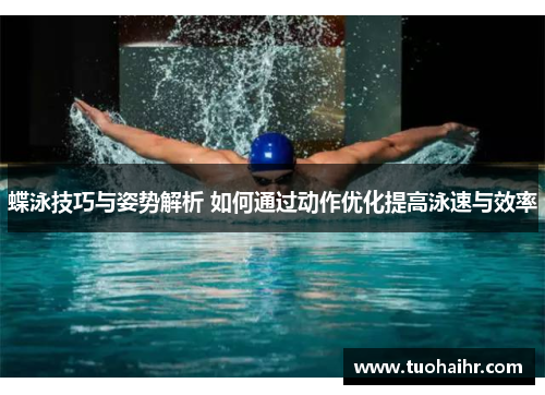 蝶泳技巧与姿势解析 如何通过动作优化提高泳速与效率