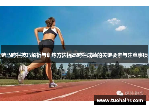 骑马跨栏技巧解析与训练方法提高跨栏成绩的关键要素与注意事项