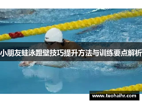 小朋友蛙泳蹬壁技巧提升方法与训练要点解析